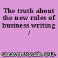The truth about the new rules of business writing /