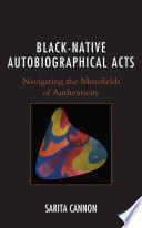 Black-native autobiographical acts : navigating the minefields of authenticity /
