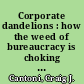 Corporate dandelions : how the weed of bureaucracy is choking American companies--and what you can do to uproot it /