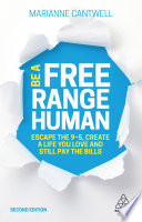 Be a free range human : escape the 9 to 5, create a life you love and still pay the bills /