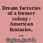 Dream factories of a former colony : American fantasies, Philippine cinema /