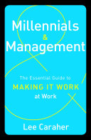 Millennials & management : the essential guide to making it work at work /