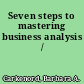 Seven steps to mastering business analysis /