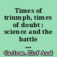 Times of triumph, times of doubt : science and the battle for public trust /