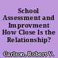 School Assessment and Improvment How Close Is the Relationship? /