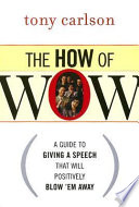 The how of WOW : a guide to giving a speech that will positively blow 'em away /
