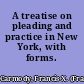 A treatise on pleading and practice in New York, with forms.