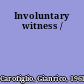 Involuntary witness /