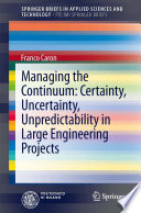 Managing the continuum : certainty, uncertainty, unpredictability in large engineering projects /