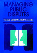 Managing public disputes : a practical guide to handling conflict and reaching agreements /