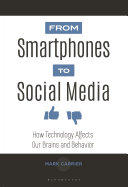 From smartphones to social media : how technology affects our brains and behavior /