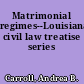 Matrimonial regimes--Louisiana civil law treatise series
