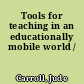 Tools for teaching in an educationally mobile world /