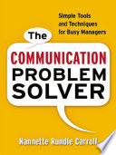 The communication problem solver : simple tools and techniques for busy managers /