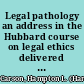 Legal pathology an address in the Hubbard course on legal ethics delivered before the students of the Albany Law School, April 19th, 1916 /