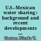 U.S.-Mexican water sharing : background and recent developments  /