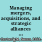 Managing mergers, acquisitions, and strategic alliances : integrating people and cultures /