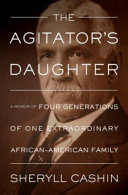 The agitator's daughter : a memoir of four generations of one extraordinary African American family /