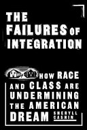 The failures of integration : how race and class are undermining the American dream /