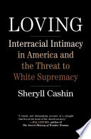 Loving : interracial intimacy in America and the threat to white supremacy /