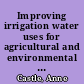 Improving irrigation water uses for agricultural and environmental benefits /