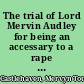 The trial of Lord Mervin Audley for being an accessary to a rape on the body of his own wife : also, an authentic narrative of the proceedings of Lady Frances Howard, against her husband, the Earl of Essex, for impotency : to which is annexed, the trial of Anne Turner, accused of being a bawd, a sorcerer, and a murderer, together with the trials of the Earl and Countess of Somerset, and three other persons, for the murder of Sir Thomas Overbury.