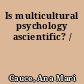 Is multicultural psychology ascientific? /