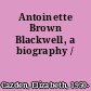 Antoinette Brown Blackwell, a biography /