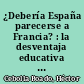 ¿Debería España parecerse a Francia? : la desventaja educativa de sus inmigrantes y el impacto de su concentración en algunas escuelas /