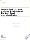Administration of justice in a large appellate court : the Ninth Circuit innovations project /