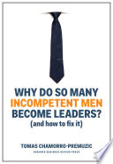 Why do so many incompetent men become leaders? : (and how to fix it) /