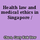 Health law and medical ethics in Singapore /