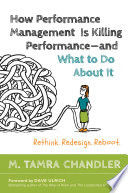 How performance management is killing performance and what to do about it : rethink, redesign, reboot /