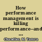 How performance management is killing performance--and what to do about it /