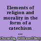 Elements of religion and morality in the form of a catechism designed for the use of the younger children of the New South Society, and the Society in Federal Street.