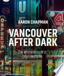 Vancouver after dark : the wild history of a city's nightlife /