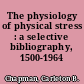 The physiology of physical stress : a selective bibliography, 1500-1964 /