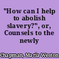 "How can I help to abolish slavery?", or, Counsels to the newly converted