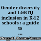 Gender diversity and LGBTQ inclusion in K-12 schools : a guide to supporting students, changing lives /