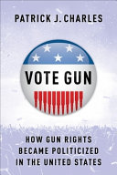 Vote gun : how gun rights became politicized in the United States /