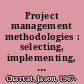 Project management methodologies : selecting, implementing, and supporting methodologies and processes for projects /
