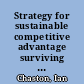 Strategy for sustainable competitive advantage surviving declining demand and China's global development /