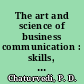 The art and science of business communication : skills, concepts, and applications /