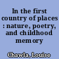 In the first country of places : nature, poetry, and childhood memory /