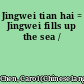 Jingwei tian hai = Jingwei fills up the sea /