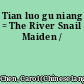 Tian luo gu niang = The River Snail Maiden /