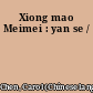Xiong mao Meimei : yan se /