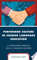 Performed Culture in Chinese Language Education A Culture-Based Approach for U.S. Collegiate Contexts.