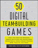 50 digital team building games : fast, fun meeting openers, group activities and adventures using social media, smart phones, GPS, tablets, and more /