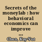 Secrets of the moneylab : how behavioral economics can improve your business /